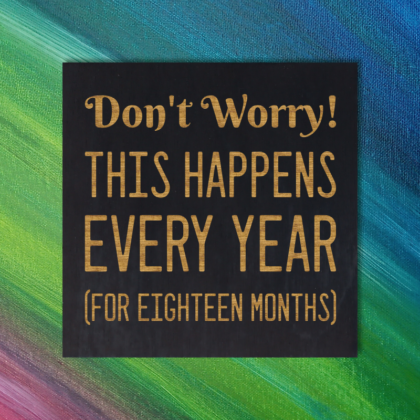 Don't Worry! This happens every year (For Eighteen months)