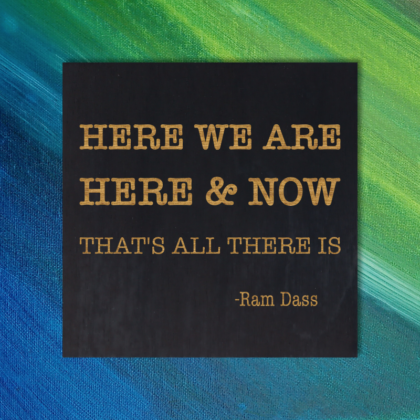 HERE WE ARE HERE AND NOW THAT'S ALL THERE IS - Ram Dass Quote Magnet