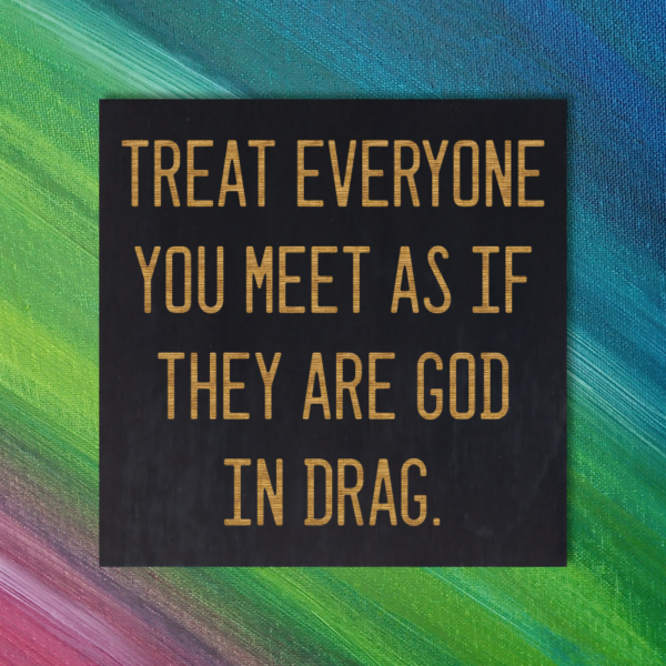 Treat everyone you meet as if they are God in drag. - Ram Dass Quote