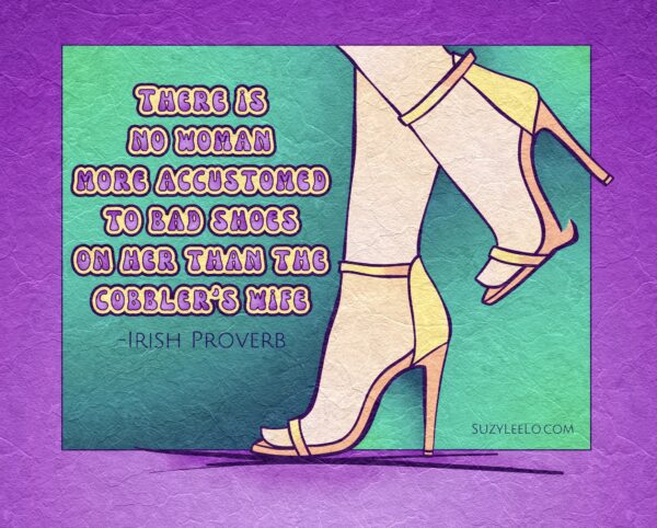 cobblers wife - irish proverb - suzyleelo